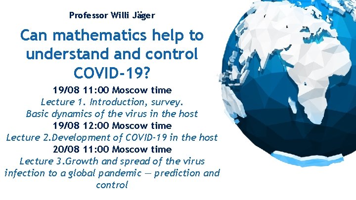 Professor Willi Jäger Can mathematics help to understand control COVID-19? 19/08 11: 00 Moscow