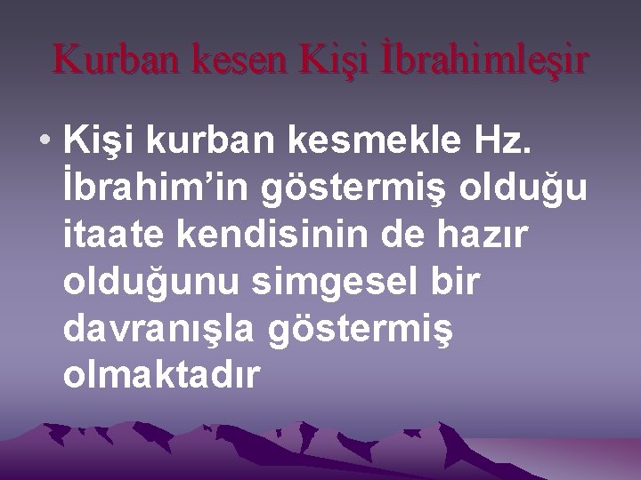 Kurban kesen Kişi İbrahimleşir • Kişi kurban kesmekle Hz. İbrahim’in göstermiş olduğu itaate kendisinin