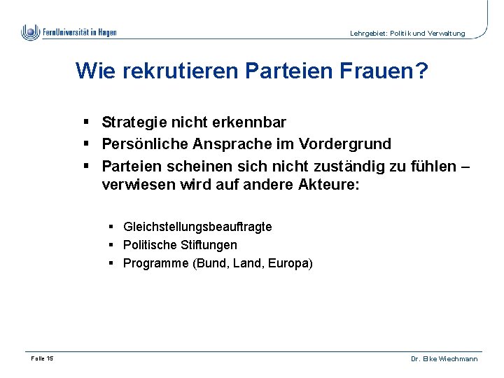 Lehrgebiet: Politik und Verwaltung Wie rekrutieren Parteien Frauen? § Strategie nicht erkennbar § Persönliche