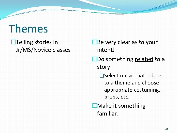 Themes �Telling stories in Jr/MS/Novice classes �Be very clear as to your intent! �Do