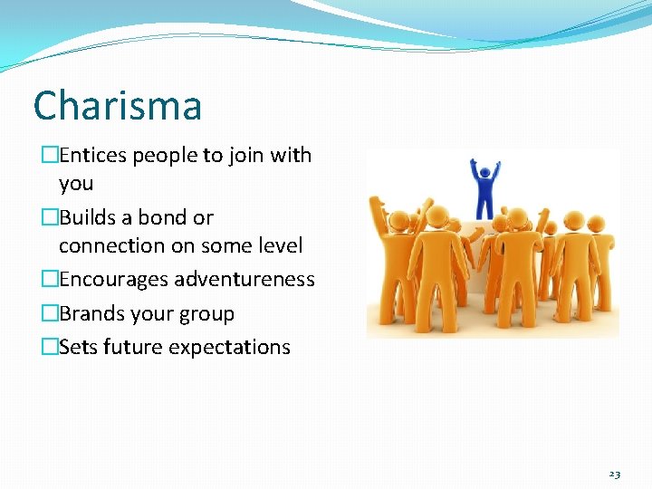 Charisma �Entices people to join with you �Builds a bond or connection on some