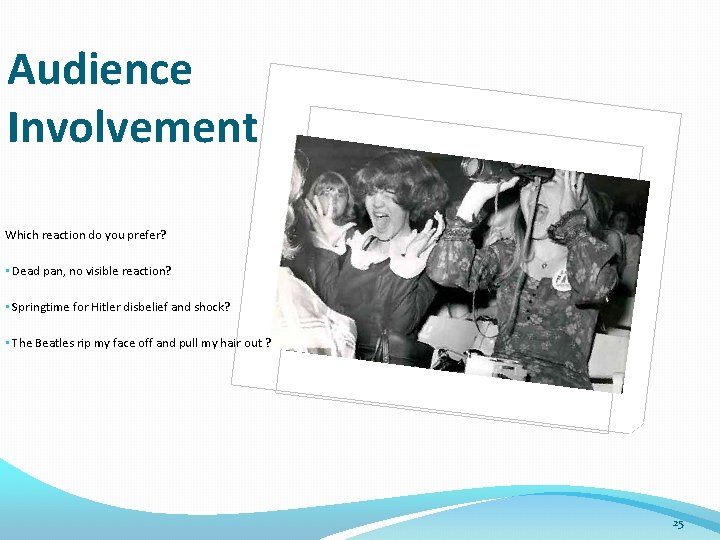 Audience Involvement Which reaction do you prefer? • Dead pan, no visible reaction? •