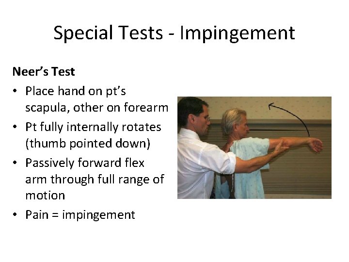 Special Tests - Impingement Neer’s Test • Place hand on pt’s scapula, other on
