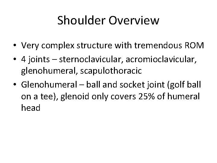 Shoulder Overview • Very complex structure with tremendous ROM • 4 joints – sternoclavicular,