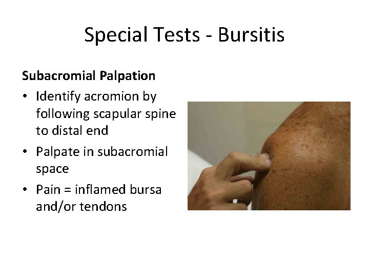 Special Tests - Bursitis Subacromial Palpation • Identify acromion by following scapular spine to