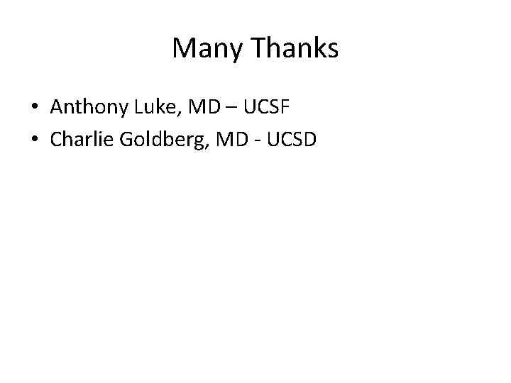 Many Thanks • Anthony Luke, MD – UCSF • Charlie Goldberg, MD - UCSD