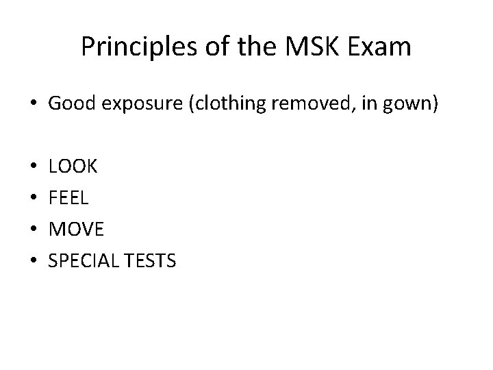 Principles of the MSK Exam • Good exposure (clothing removed, in gown) • •