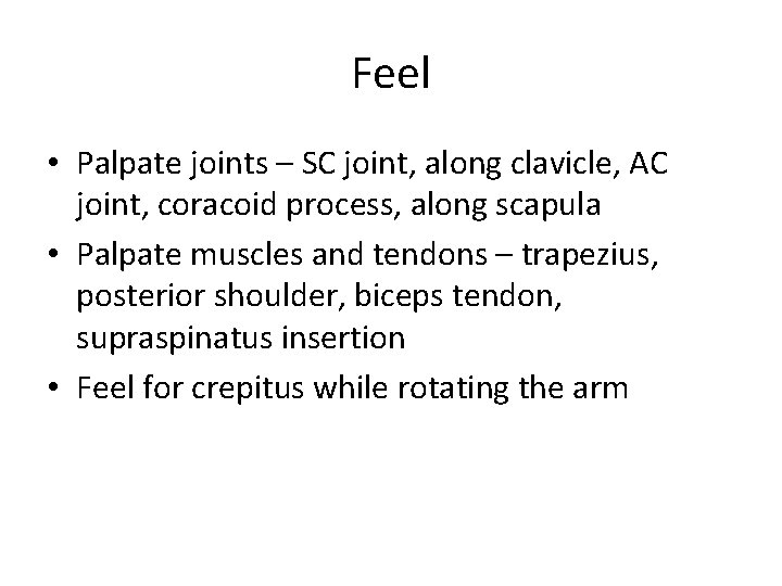 Feel • Palpate joints – SC joint, along clavicle, AC joint, coracoid process, along