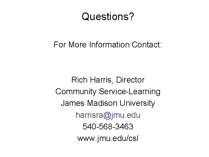 Questions? For More Information Contact: Rich Harris, Director Community Service-Learning James Madison University harrisra@jmu.