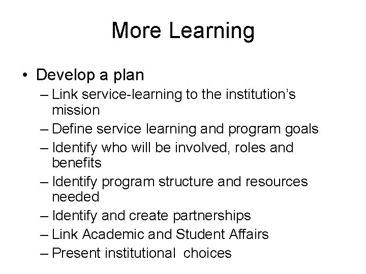 More Learning • Develop a plan – Link service-learning to the institution’s mission –