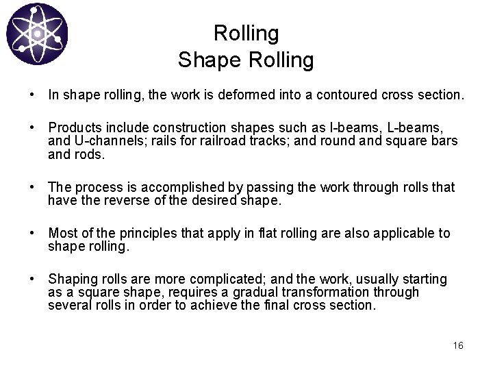 Rolling Shape Rolling • In shape rolling, the work is deformed into a contoured