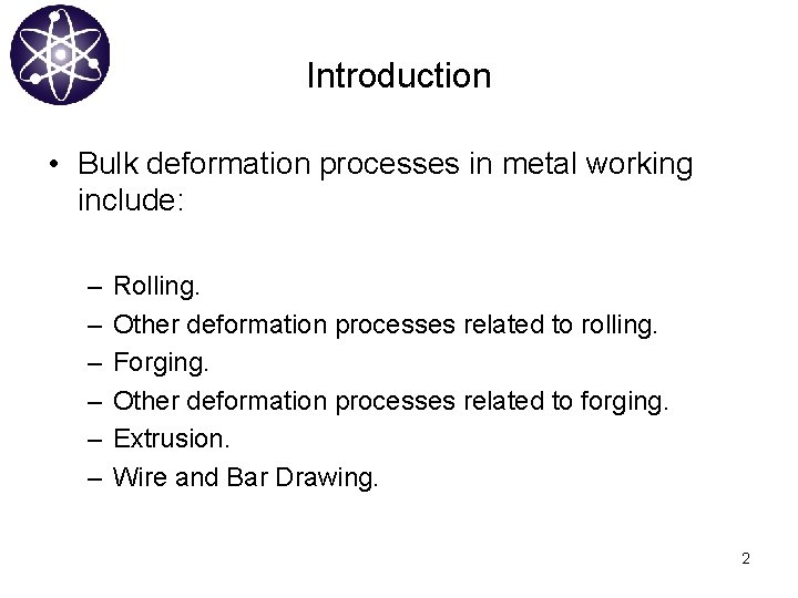 Introduction • Bulk deformation processes in metal working include: – – – Rolling. Other