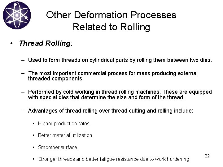 Other Deformation Processes Related to Rolling • Thread Rolling: – Used to form threads
