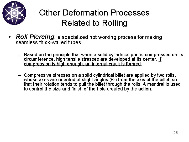 Other Deformation Processes Related to Rolling • Roll Piercing: a specialized hot working process