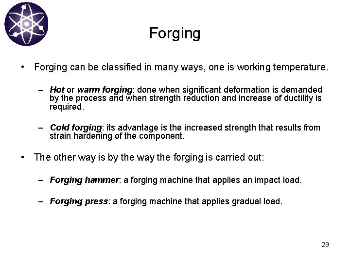 Forging • Forging can be classified in many ways, one is working temperature. –
