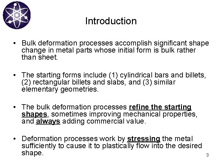 Introduction • Bulk deformation processes accomplish significant shape change in metal parts whose initial