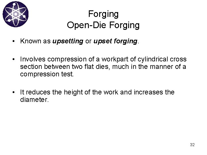 Forging Open-Die Forging • Known as upsetting or upset forging. • Involves compression of