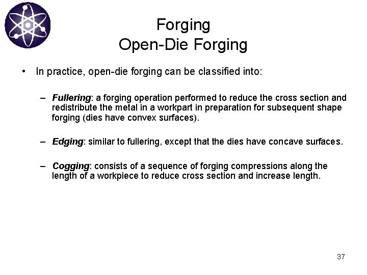 Forging Open-Die Forging • In practice, open-die forging can be classified into: – Fullering: