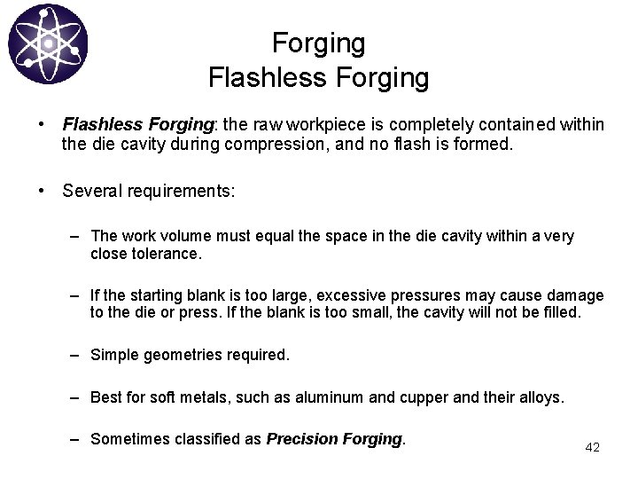 Forging Flashless Forging • Flashless Forging: the raw workpiece is completely contained within the