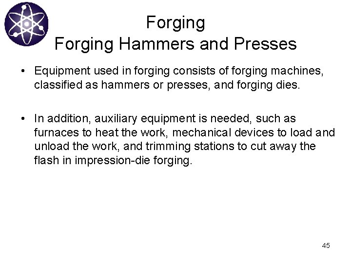 Forging Hammers and Presses • Equipment used in forging consists of forging machines, classified