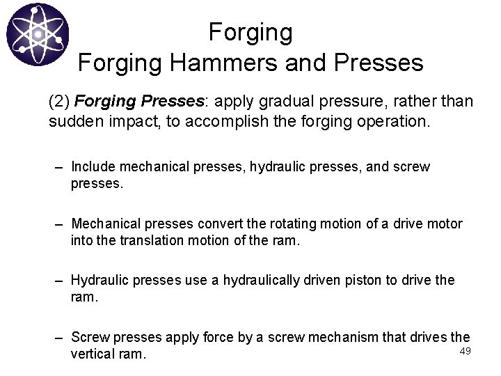 Forging Hammers and Presses (2) Forging Presses: apply gradual pressure, rather than sudden impact,