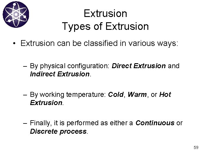 Extrusion Types of Extrusion • Extrusion can be classified in various ways: – By