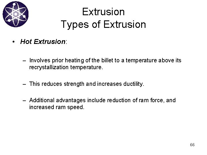 Extrusion Types of Extrusion • Hot Extrusion: – Involves prior heating of the billet