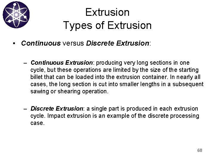 Extrusion Types of Extrusion • Continuous versus Discrete Extrusion: – Continuous Extrusion: producing very