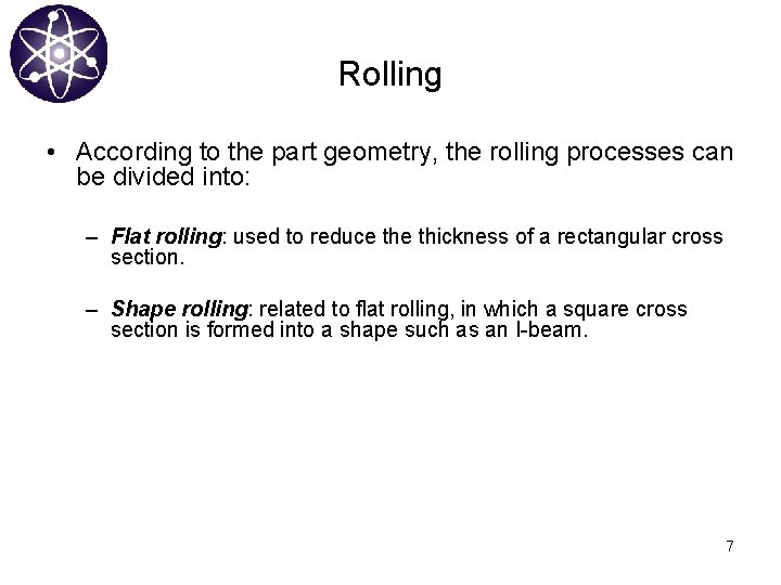 Rolling • According to the part geometry, the rolling processes can be divided into: