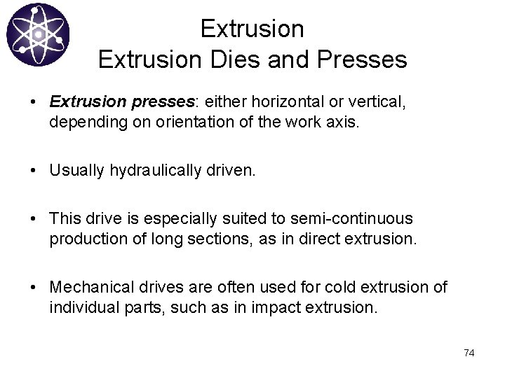 Extrusion Dies and Presses • Extrusion presses: either horizontal or vertical, depending on orientation