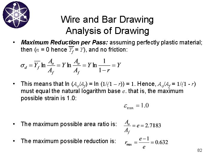 Wire and Bar Drawing Analysis of Drawing • Maximum Reduction per Pass: assuming perfectly