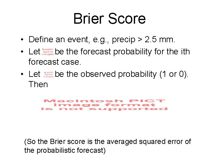 Brier Score • Define an event, e. g. , precip > 2. 5 mm.