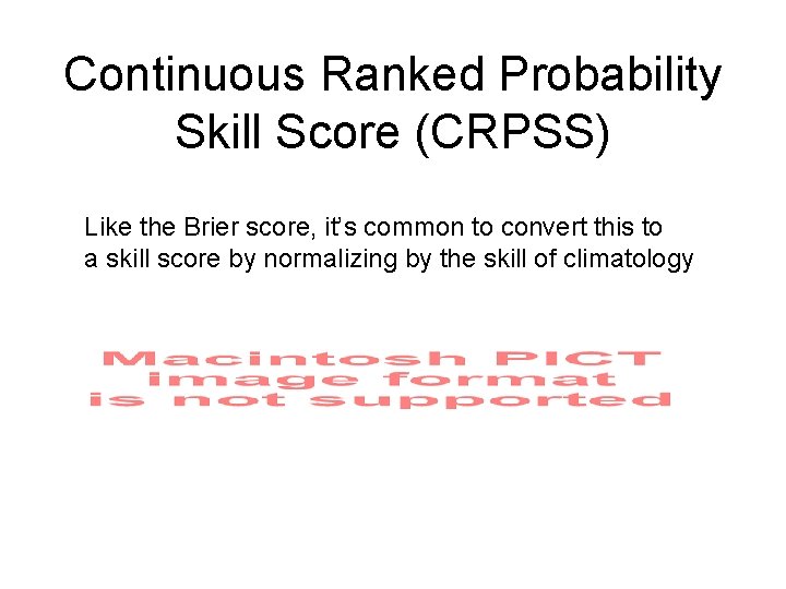 Continuous Ranked Probability Skill Score (CRPSS) Like the Brier score, it’s common to convert
