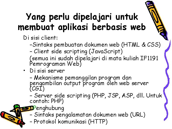 Yang perlu dipelajari untuk membuat aplikasi berbasis web Di sisi client: –Sintaks pembuatan dokumen