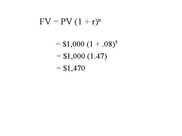 FV = PV (1 + r)n = $1, 000 (1 +. 08)5 = $1,