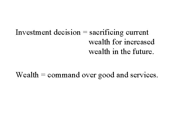 Investment decision = sacrificing current wealth for increased wealth in the future. Wealth =