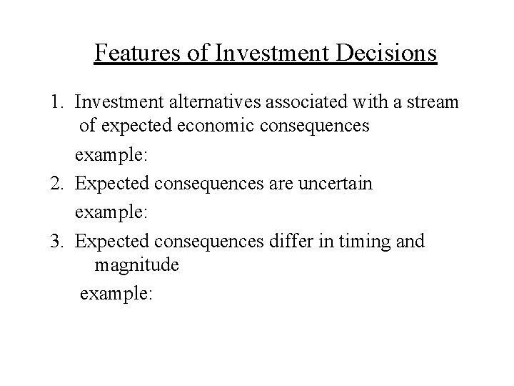 Features of Investment Decisions 1. Investment alternatives associated with a stream of expected economic
