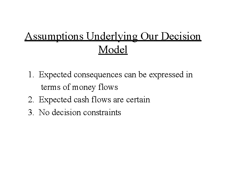 Assumptions Underlying Our Decision Model 1. Expected consequences can be expressed in terms of