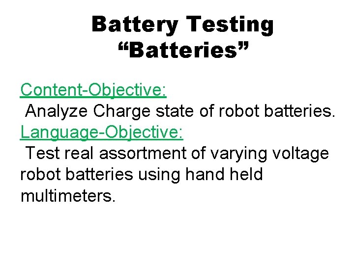 Battery Testing “Batteries” Content-Objective: Analyze Charge state of robot batteries. Language-Objective: Test real assortment