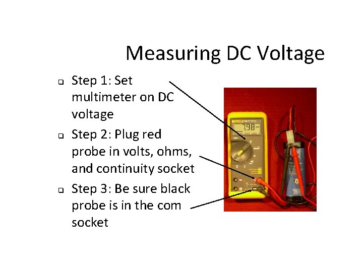 Measuring DC Voltage q q q Step 1: Set multimeter on DC voltage Step