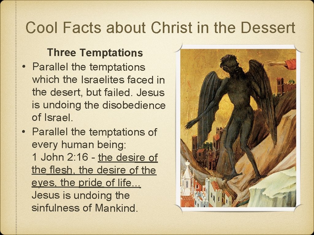 Cool Facts about Christ in the Dessert Three Temptations • Parallel the temptations which