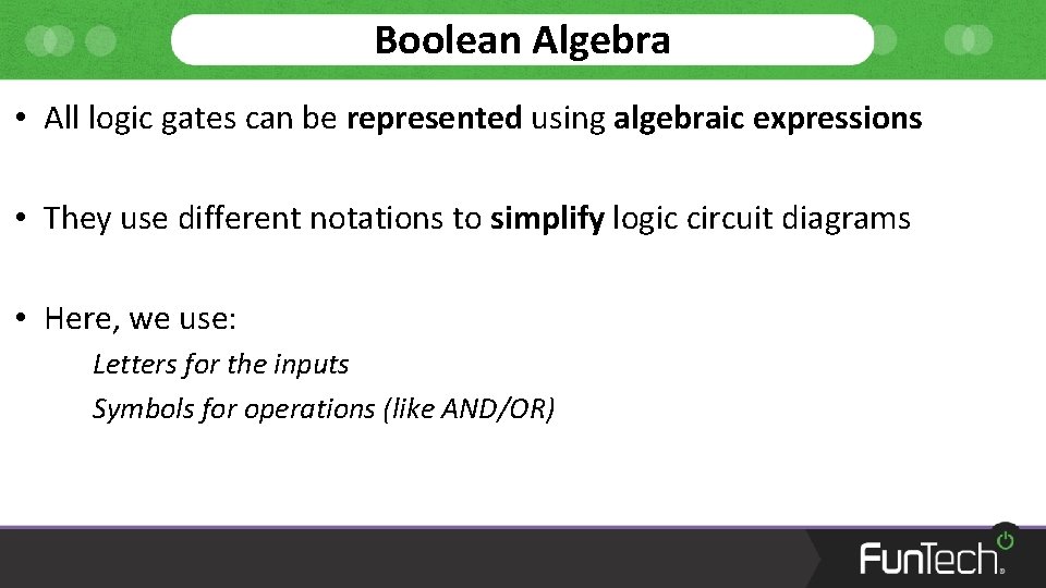 Boolean Algebra • All logic gates can be represented using algebraic expressions • They