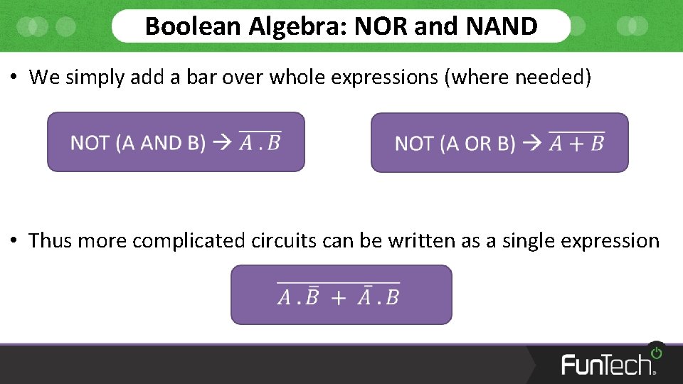 Boolean Algebra: NOR and NAND • We simply add a bar over whole expressions
