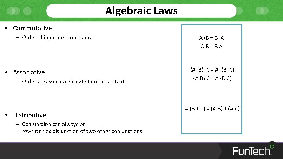 Algebraic Laws • Commutative – Order of input not important • Associative – Order