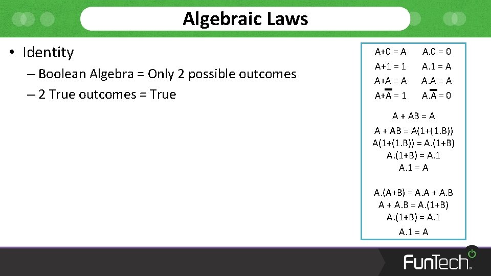 Algebraic Laws • Identity – Boolean Algebra = Only 2 possible outcomes – 2