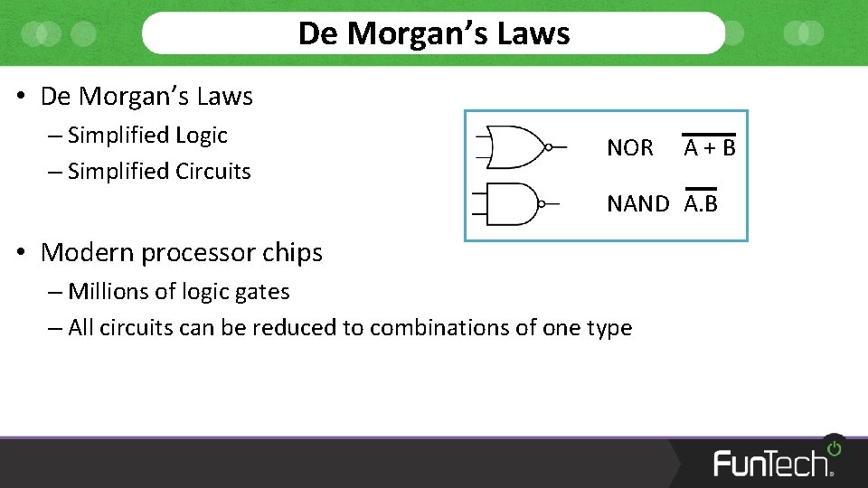 De Morgan’s Laws • De Morgan’s Laws – Simplified Logic – Simplified Circuits NOR