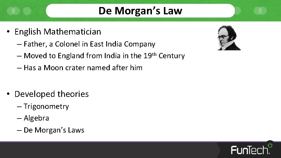 De Morgan’s Law • English Mathematician – Father, a Colonel in East India Company