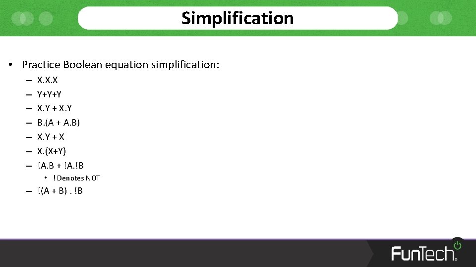 Simplification • Practice Boolean equation simplification: – – – – X. X. X Y+Y+Y