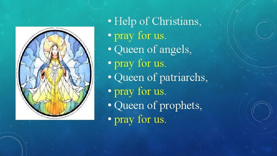  • Help of Christians, • pray for us. • Queen of angels, •