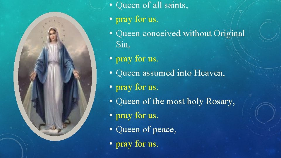  • Queen of all saints, • pray for us. • Queen conceived without